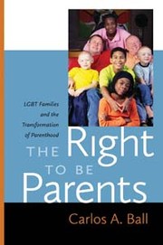 The right to be parents : LGBT families and the transformation of parenthood /