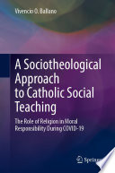 A Sociotheological Approach to Catholic Social Teaching : The Role of Religion in Moral Responsibility During COVID-19 /