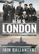 HMS London : from fighting sail to the arctic convoys & beyond /