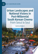 Urban Landscapes and National Visions in Post-Millennial South Korean Cinema : From Seoul to Soul /