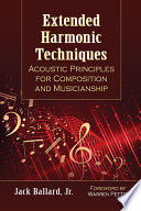 Extended harmonic techniques : acoustic principles for composition and musicianship /