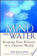 Mind like water : keeping your balance in a chaotic world /