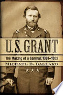 U.S. Grant : the making of a general, 1861-1863 /