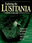 Exploring the Lusitania : probing the mysteries of the sinking that changed history /