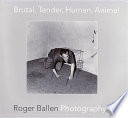 Brutal, tender, human, animal : Roger Ballen photography.