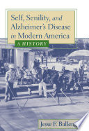 Self, senility, and Alzheimer's disease in modern America : a history /