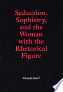 Seduction, sophistry, and the woman with the rhetorical figure /