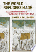 The world refugees made : decolonization and the foundation of postwar Italy /