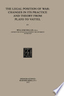 The legal position of war: changes in its practice and theory from Plato to Vattel /