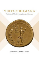 Virtus romana : politics and morality in the Roman histories /