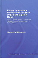 Energy dependency, politics and corruption in the former Soviet Union : Russia's power, oligarchs' profits and Ukraine's missing energy policy, 1995-2006 /