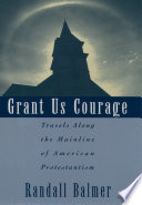Grant us courage : travels along the mainline of American Protestantism /