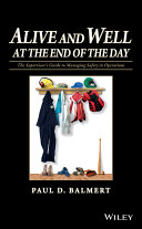 Alive and well at the end of the day : the supervisor's guide to managing safety in operations /