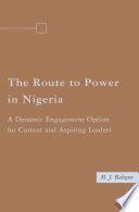 The Route to Power in Nigeria : A Dynamic Engagement Option for Current and Aspiring Leaders /