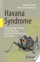 Havana Syndrome : Mass Psychogenic Illness and the Real Story Behind the Embassy Mystery and Hysteria /