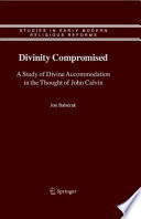 Divinity compromised : a study of divine accommodation in the thought of John Calvin /