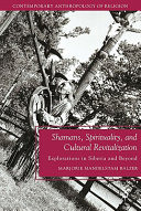 Shamans, Spirituality, and Cultural Revitalization : Explorations in Siberia and Beyond /