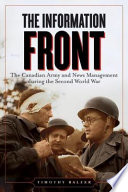 The information front : the Canadian Army and news management during the second World War /