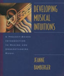 Developing musical intuitions : a project-based introduction to making and understanding music /