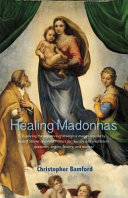 Healing Madonnas : exploring the sequence of Madonna images created by Rudolf Steiner and Felix Peipers for therapy and meditation : questions, origins, history, and context /