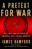 A pretext for war : 9/11, Iraq, and the abuse of America's intelligence agencies /