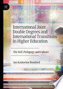 International Joint Double Degrees and International Transitions in Higher Education : The Self, Pedagogy and Culture /