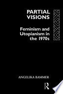 Partial visions : feminism and utopianism in the 1970s /