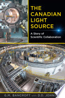 The Canadian Light Source : a story of scientific collaboration /