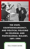 The state, counterinsurgency, and political policing in colonial and postcolonial Malawi, 1891-1994 /