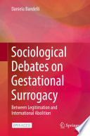 Sociological Debates on Gestational Surrogacy : Between Legitimation and International Abolition  /