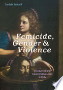 Femicide, Gender and Violence : Discourses and Counterdiscourses in Italy /