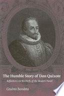 The humble story of Don Quixote : reflections on the birth of the modern novel /