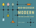 Mid-Michigan modern : from Frank Lloyd Wright to Googie /