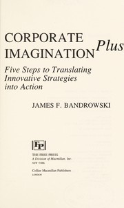 Corporate imagination plus : five steps to translating innovative strategies into action /