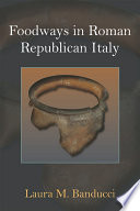 Foodways in Roman Republican Italy /