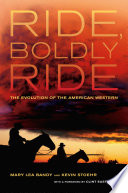 Ride, boldly ride : the evolution of the American western /