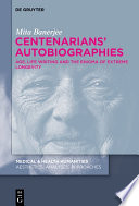 Centenarians' Autobiographies : Age, Life Writing and the Enigma of Extreme Longevity /