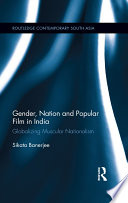 Gender, nation and popular film in India : globalizing muscular nationalism /