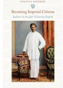 Becoming imperial citizens : Indians in the late-Victorian empire /
