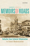 Memoirs of Roads : Calcutta from Colonial Urbanization to Global Modernization /