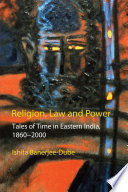 Religion, law and power : tales of time in eastern India, 1860-2000 /