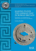 Making flour the German way in Roman Britain : distribution, use and deposition of imported lava quernstones and millstones /