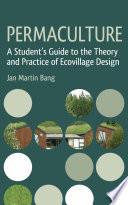 Permaculture : a student's guide to the theory and practice of ecovillage design /