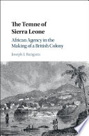 The Temne of Sierra Leone : African agency in the making of a British colony /