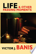 Life & other passing moments : a collection of short writings /