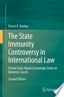 The State Immunity Controversy in International Law : Private Suits Against Sovereign States in Domestic Courts /