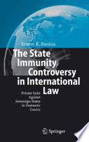 The state immunity controversy in international law : private suits against sovereign states in domestic courts /