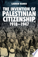 The Invention of Palestinian Citizenship, 1918-1947 /
