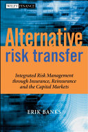 Alternative risk transfer : integrated risk management through insurance, reinsurance, and the capital markets /