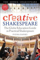 Creative Shakespeare : the Globe education guide to practical Shakespeare /